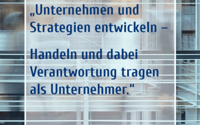 „Unternehmen und Strategien entwickeln – Handeln und dabei Verantwortung tragen als Unternehmer.“